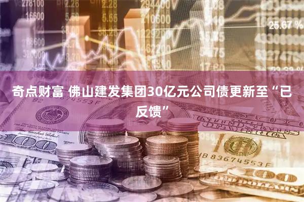 奇点财富 佛山建发集团30亿元公司债更新至“已反馈”