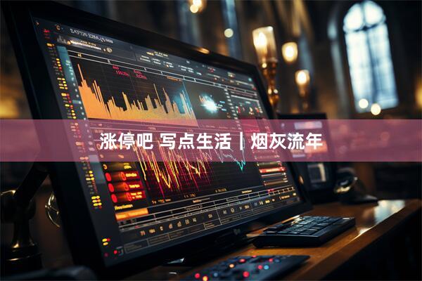 涨停吧 写点生活｜烟灰流年