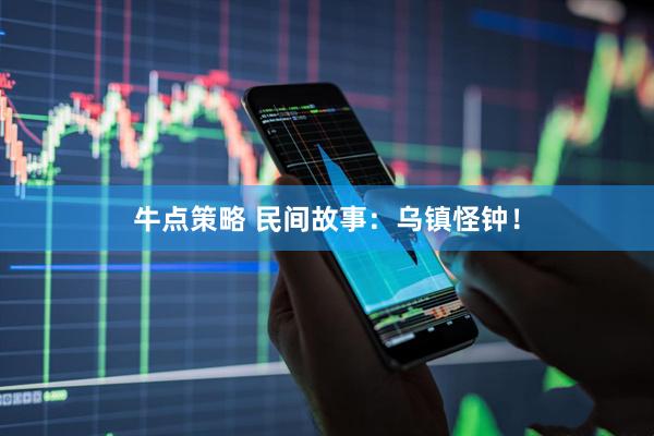 牛点策略 民间故事：乌镇怪钟！